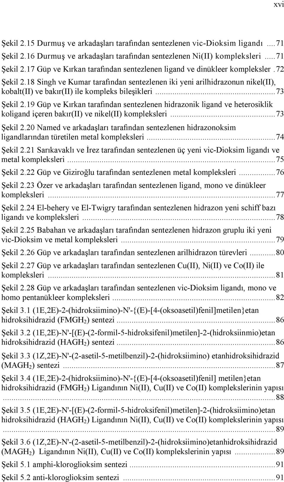 19 Güp ve Kırkan tarafından sentezlenen hidrazonik ligand ve heterosiklik koligand içeren bakır(ii) ve nikel(ii) kompleksleri...73 Şekil 2.