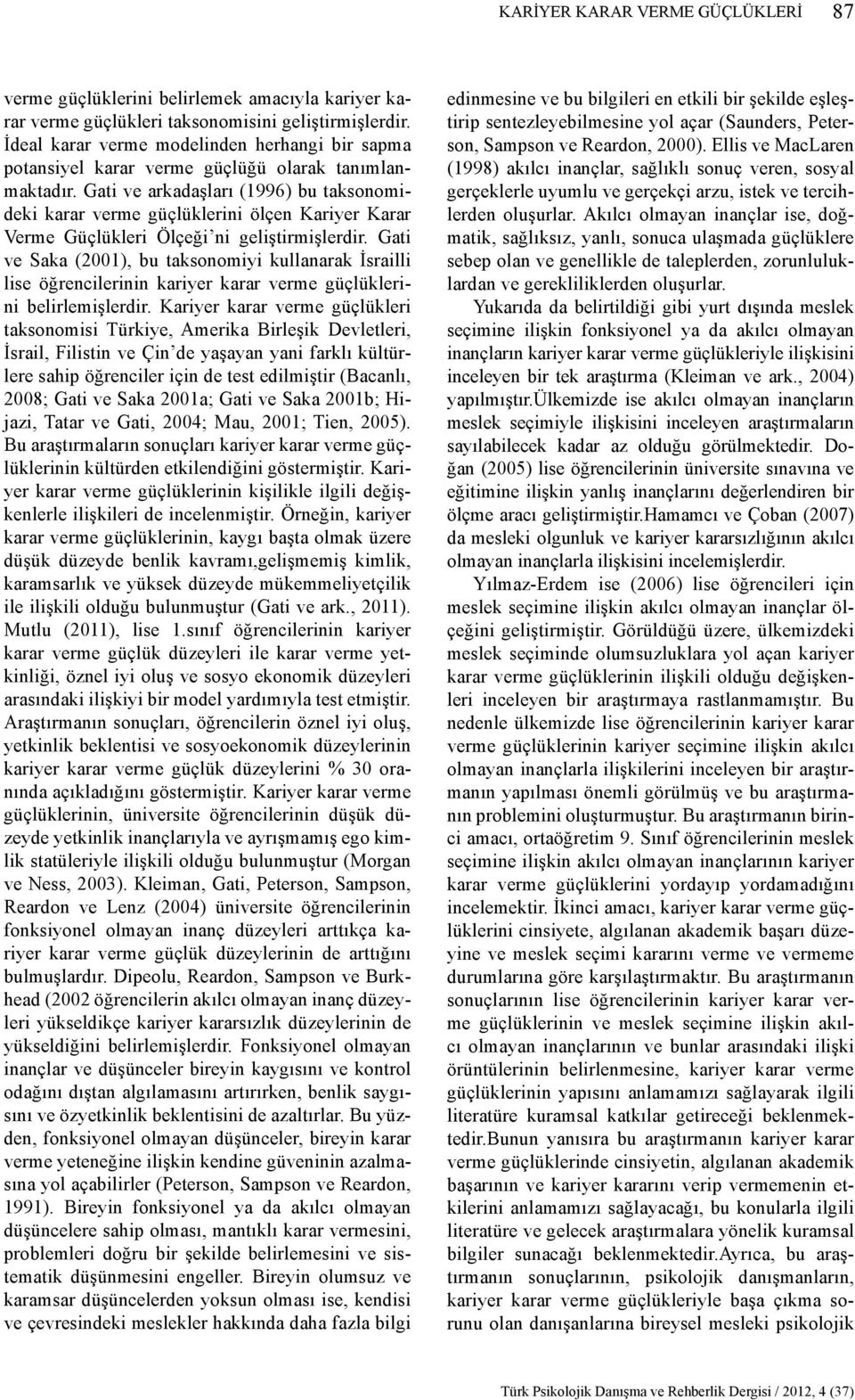 Gati ve arkadaşları (1996) bu taksonomideki karar verme güçlüklerini ölçen Kariyer Karar Verme Güçlükleri Ölçeği ni geliştirmişlerdir.