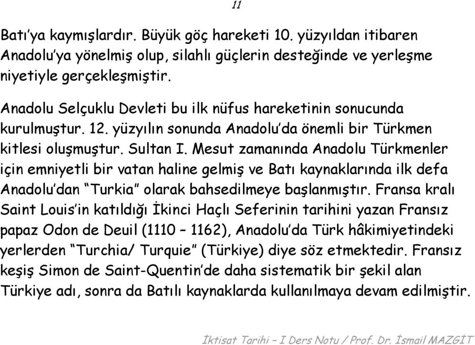 Mesut zamanında Anadolu Türkmenler için emniyetli bir vatan haline gelmiş ve Batı kaynaklarında ilk defa Anadolu dan Turkia olarak bahsedilmeye başlanmıştır.