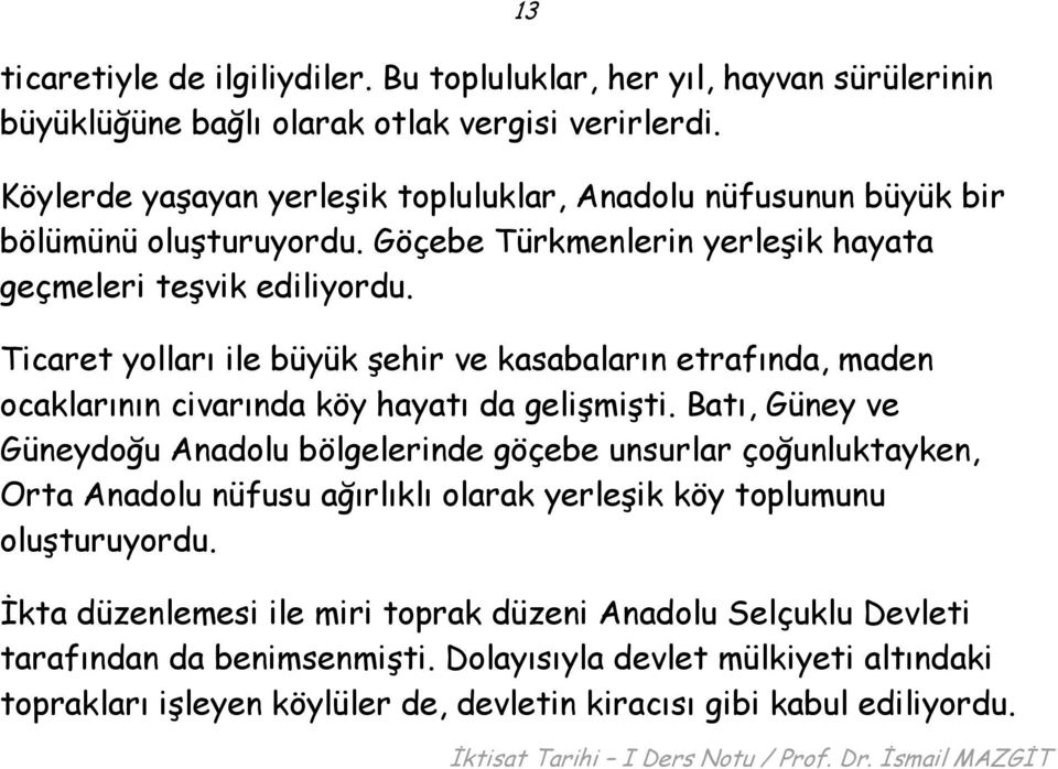 Ticaret yolları ile büyük şehir ve kasabaların etrafında, maden ocaklarının civarında köy hayatı da gelişmişti.