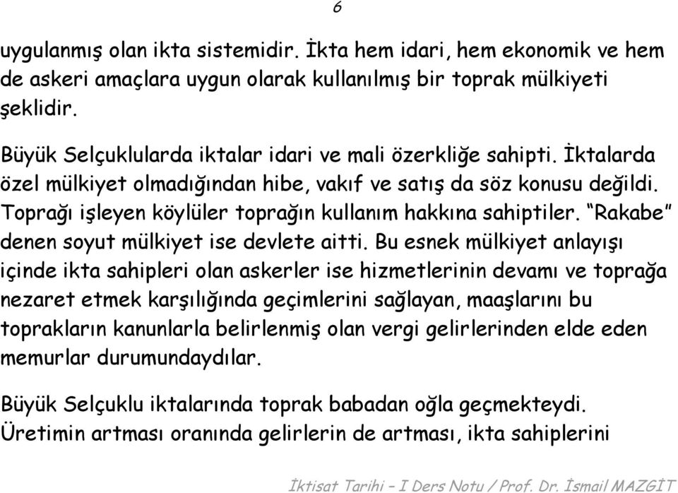 Toprağı işleyen köylüler toprağın kullanım hakkına sahiptiler. Rakabe denen soyut mülkiyet ise devlete aitti.