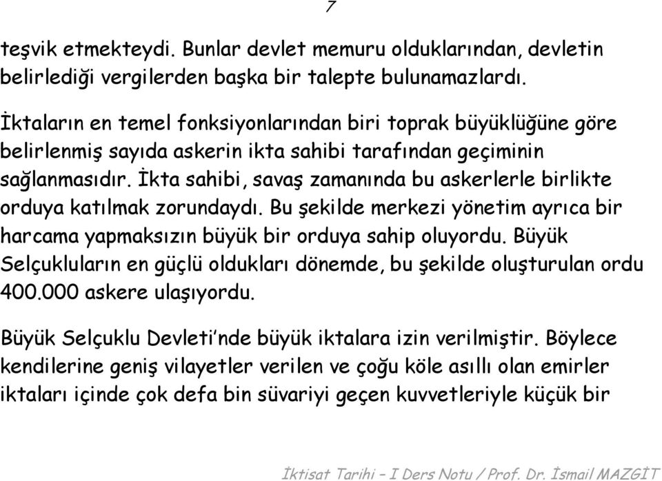 İkta sahibi, savaş zamanında bu askerlerle birlikte orduya katılmak zorundaydı. Bu şekilde merkezi yönetim ayrıca bir harcama yapmaksızın büyük bir orduya sahip oluyordu.