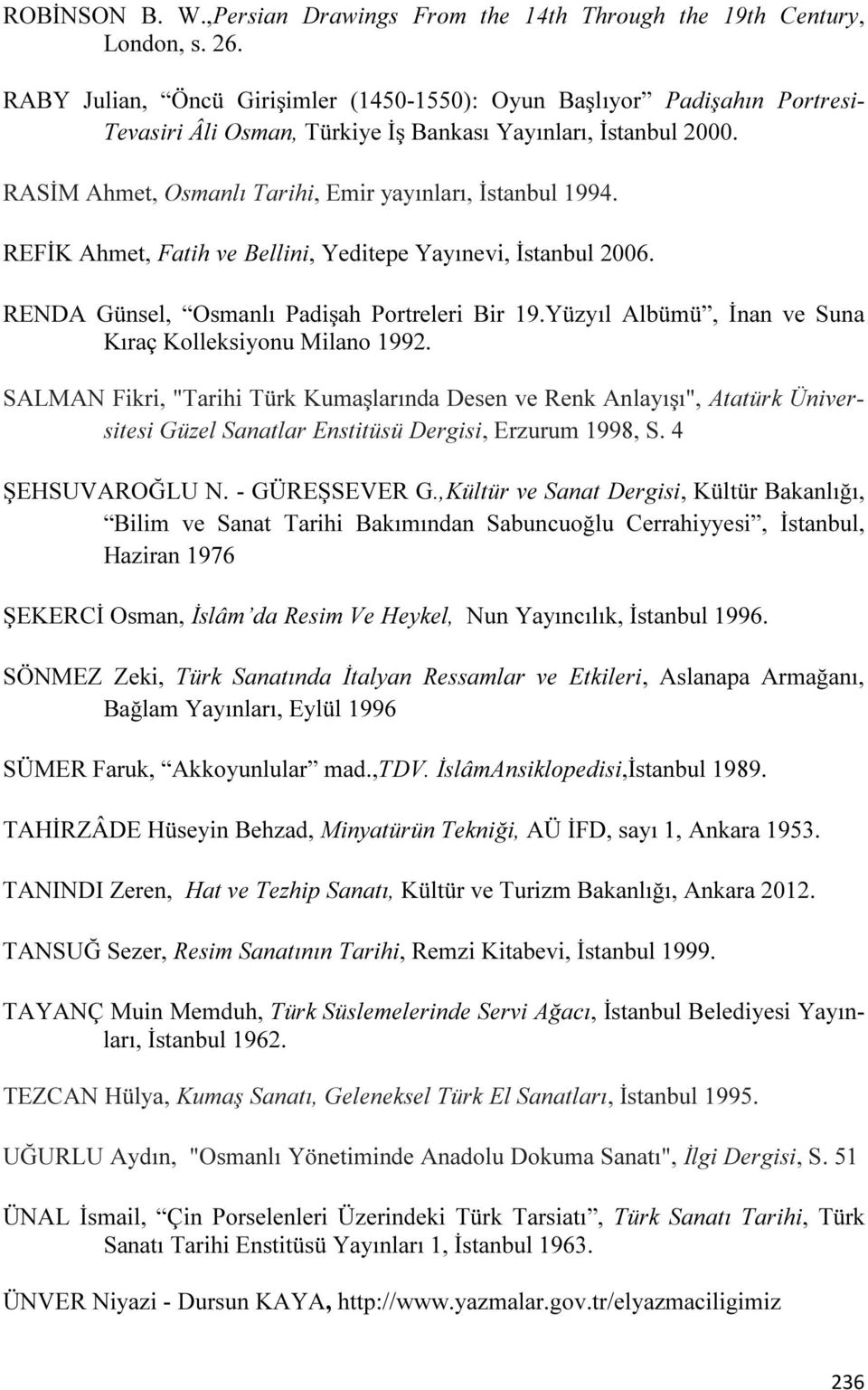 REFİK Ahmet, Fatih ve Bellini, Yeditepe Yayınevi, İstanbul 2006. RENDA Günsel, Osmanlı Padişah Portreleri Bir 19.Yüzyıl Albümü, İnan ve Suna Kıraç Kolleksiyonu Milano 1992.