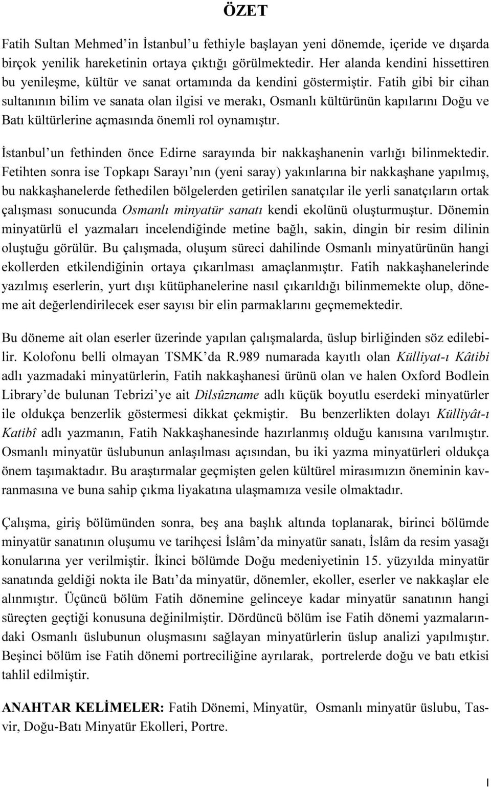 Fatih gibi bir cihan sultanının bilim ve sanata olan ilgisi ve merakı, Osmanlı kültürünün kapılarını Doğu ve Batı kültürlerine açmasında önemli rol oynamıştır.