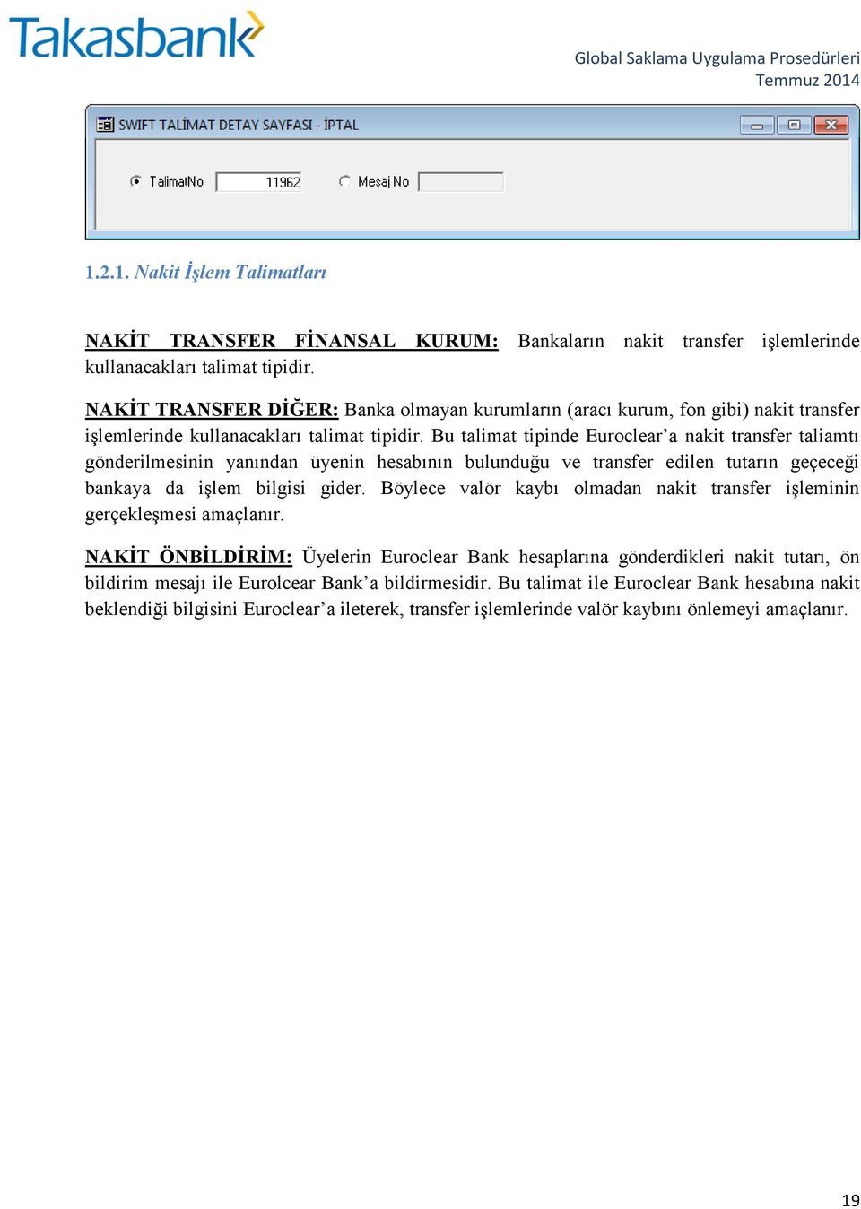 Bu talimat tipinde Euroclear a nakit transfer taliamtı gönderilmesinin yanından üyenin hesabının bulunduğu ve transfer edilen tutarın geçeceği bankaya da işlem bilgisi gider.