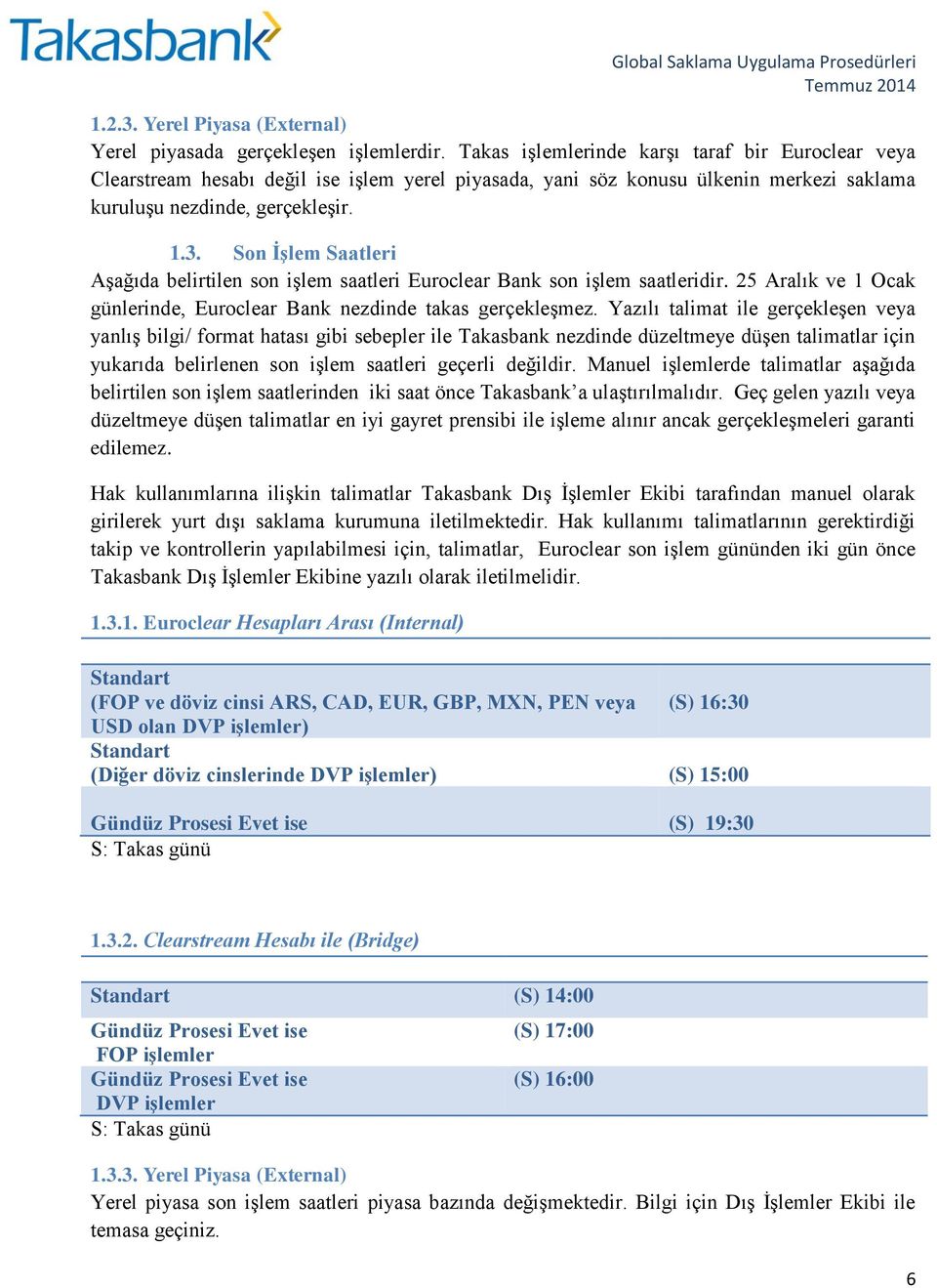 Son İşlem Saatleri Aşağıda belirtilen son işlem saatleri Euroclear Bank son işlem saatleridir. 25 Aralık ve 1 Ocak günlerinde, Euroclear Bank nezdinde takas gerçekleşmez.