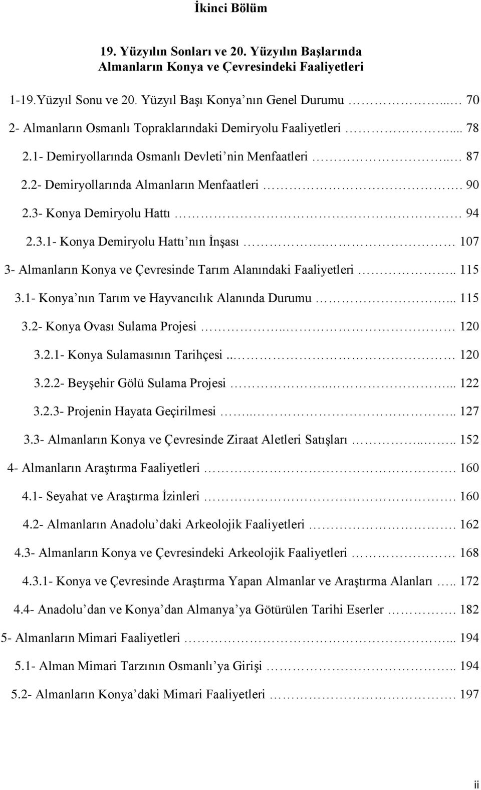 3- Konya Demiryolu Hattı 94 2.3.1- Konya Demiryolu Hattı nın ĠnĢası. 107 3- Almanların Konya ve Çevresinde Tarım Alanındaki Faaliyetleri.. 115 3.1- Konya nın Tarım ve Hayvancılık Alanında Durumu.