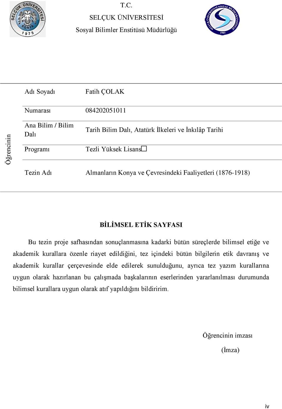 Tezli Yüksek Lisans Tezin Adı Almanların Konya ve Çevresindeki Faaliyetleri (1876-1918) BİLİMSEL ETİK SAYFASI Bu tezin proje safhasından sonuçlanmasına kadarki bütün süreçlerde bilimsel