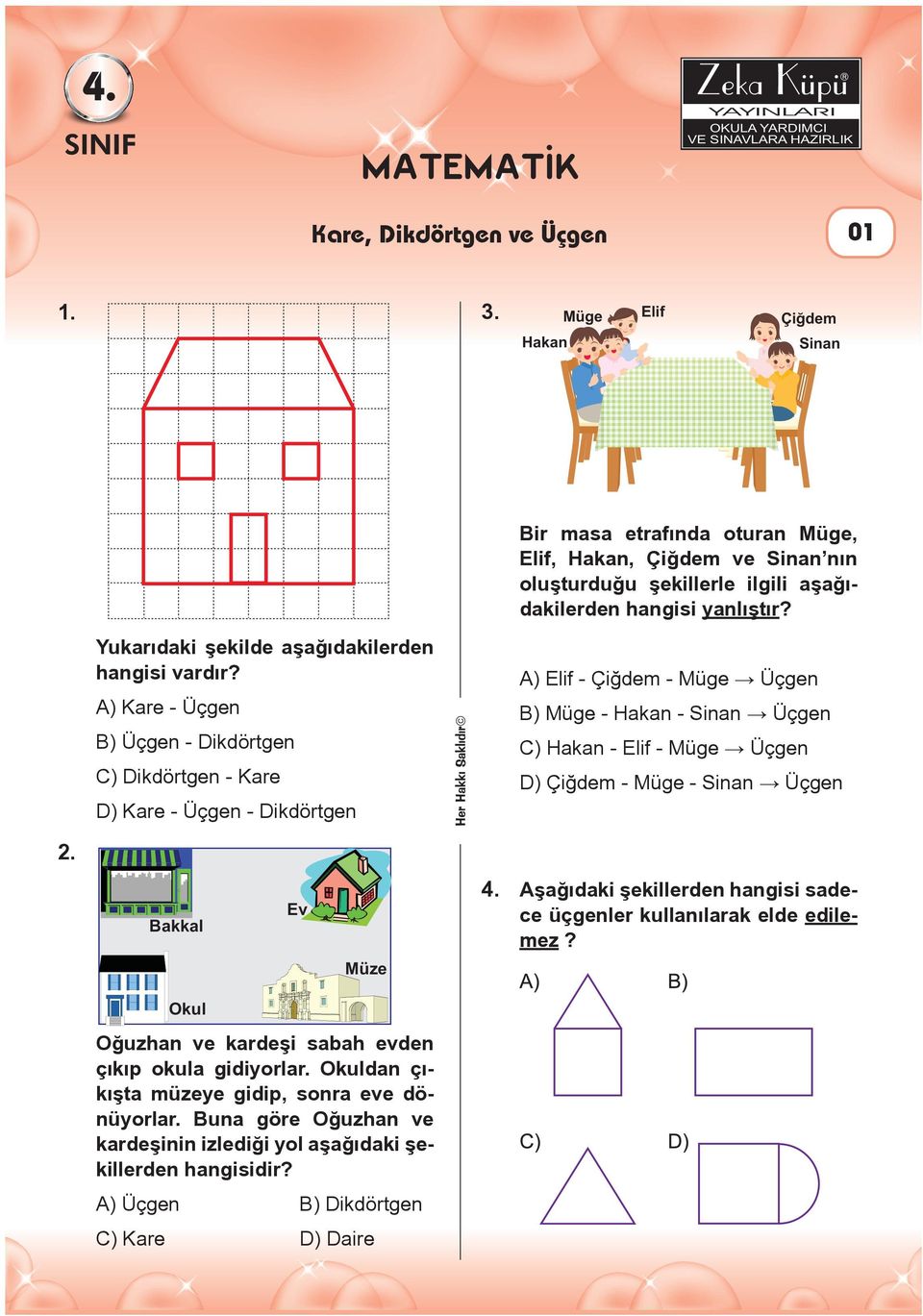 Yukarıdaki şekilde aşağıdakilerden hangisi vardır?