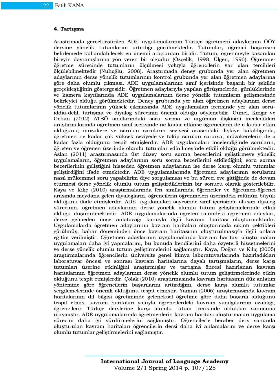 Öğrenmeöğretme sürecinde tutumların ölçülmesi yoluyla öğrencilerin var olan tercihleri ölçülebilmektedir (Nuhoğlu, 2008).