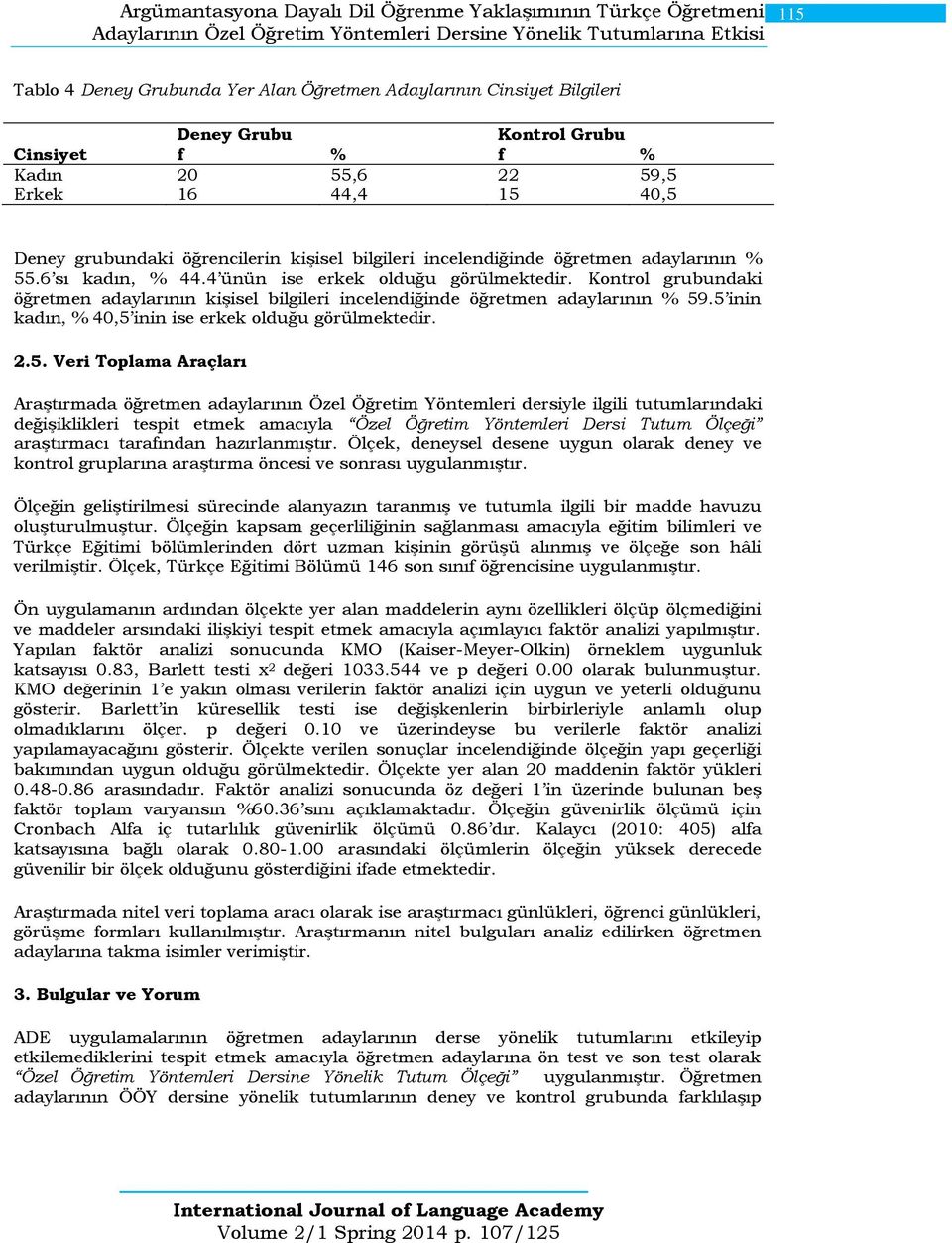 6 sı kadın, % 44.4 ünün ise erkek olduğu görülmektedir. Kontrol grubundaki öğretmen adaylarının kişisel bilgileri incelendiğinde öğretmen adaylarının % 59.