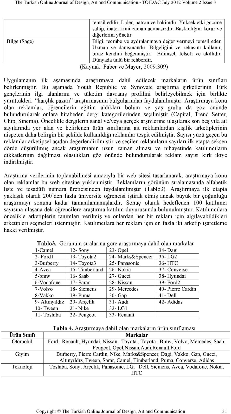 (Kaynak: Faber ve Mayer, 2009:309) Uygulamanın ilk aşamasında araştırmaya dahil edilecek markaların ürün sınıfları belirlenmiştir.