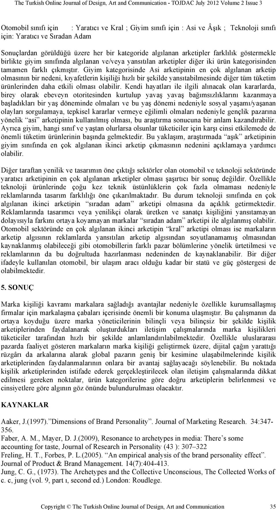 Giyim kategorisinde Asi arketipinin en çok algılanan arketip olmasının bir nedeni, kıyafetlerin kişiliği hızlı bir şekilde yansıtabilmesinde diğer tüm tüketim ürünlerinden daha etkili olması olabilir.