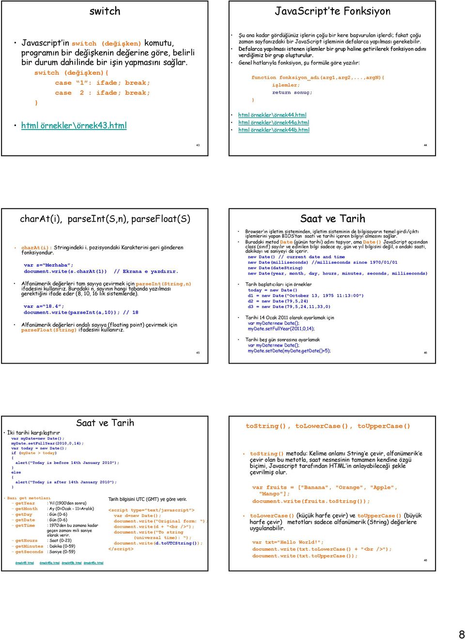 html Şu ana kadar gördüğünüz işlerin çoğu bir kere başvurulan işlerdi; fakat çoğu zaman sayfanızdaki bir JavaScript işleminin defalarca yapılması gerekebilir.