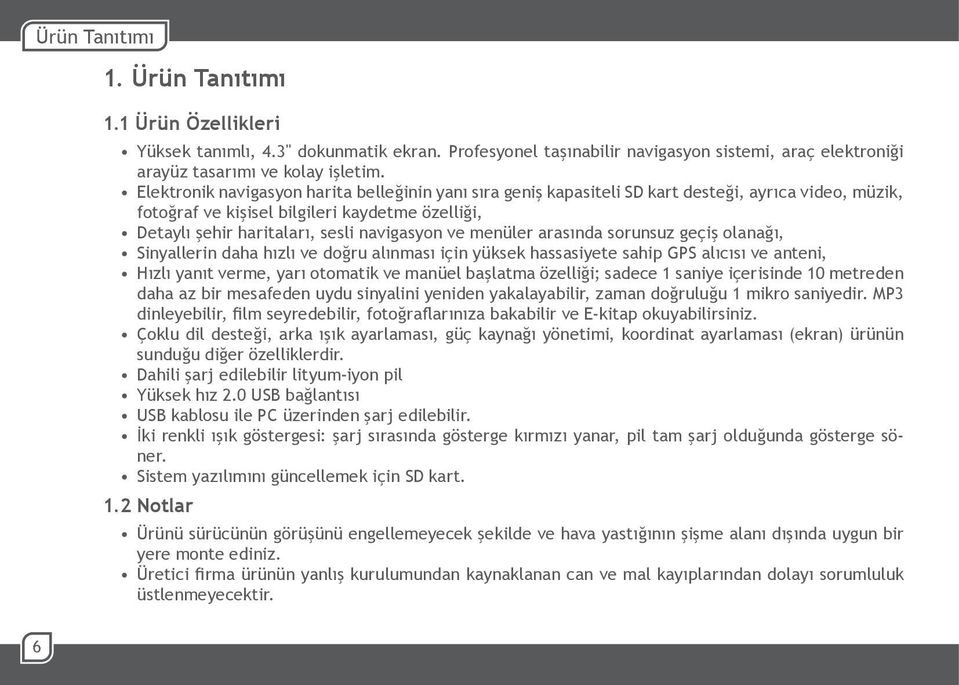 menüler arasında sorunsuz geçiş olanağı, Sinyallerin daha hızlı ve doğru alınması için yüksek hassasiyete sahip GPS alıcısı ve anteni, Hızlı yanıt verme, yarı otomatik ve manüel başlatma özelliği;