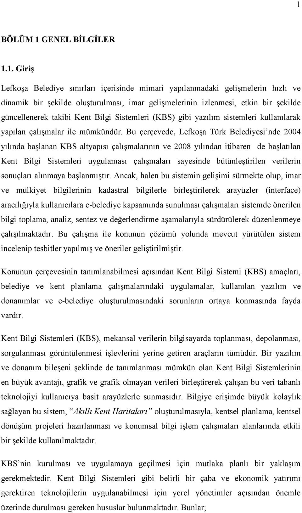 Bu çerçevede, Lefkoşa Türk Belediyesi nde 2004 yılında başlanan KBS altyapısı çalışmalarının ve 2008 yılından itibaren de başlatılan Kent Bilgi Sistemleri uygulaması çalışmaları sayesinde