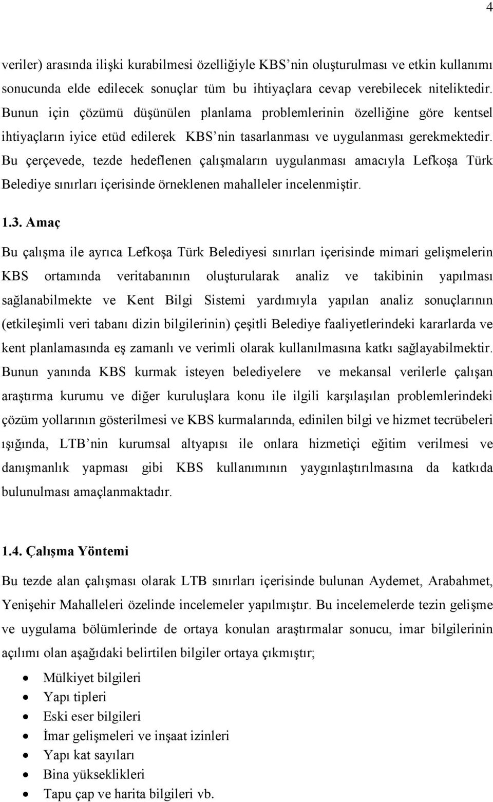 Bu çerçevede, tezde hedeflenen çalışmaların uygulanması amacıyla Lefkoşa Türk Belediye sınırları içerisinde örneklenen mahalleler incelenmiştir. 1.3.