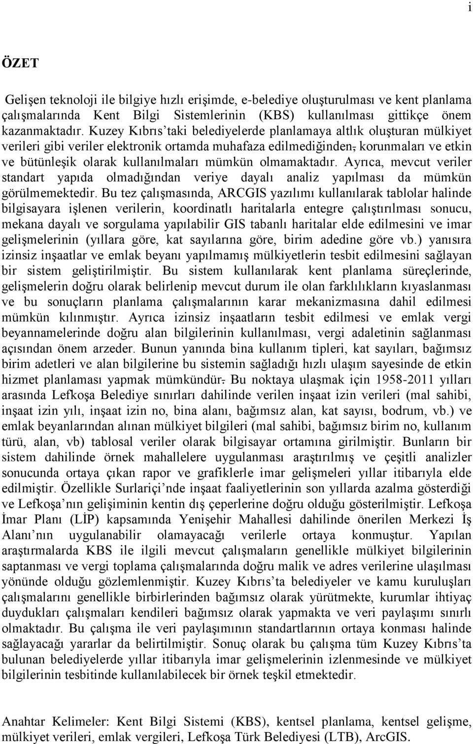 olmamaktadır. Ayrıca, mevcut veriler standart yapıda olmadığından veriye dayalı analiz yapılması da mümkün görülmemektedir.