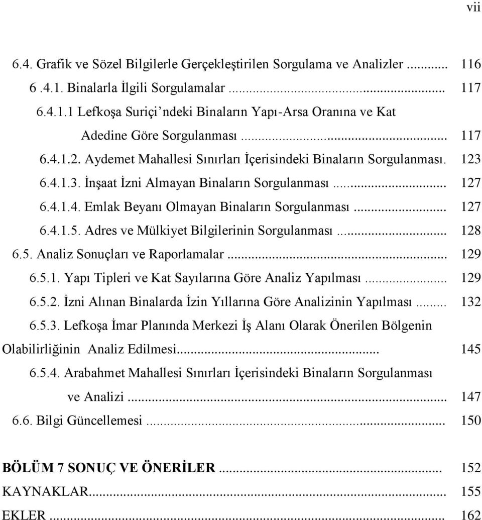 .. 127 6.4.1.5. Adres ve Mülkiyet Bilgilerinin Sorgulanması... 128 6.5. Analiz Sonuçları ve Raporlamalar... 129 6.5.1. Yapı Tipleri ve Kat Sayılarına Göre Analiz Yapılması... 129 6.5.2. İzni Alınan Binalarda İzin Yıllarına Göre Analizinin Yapılması.