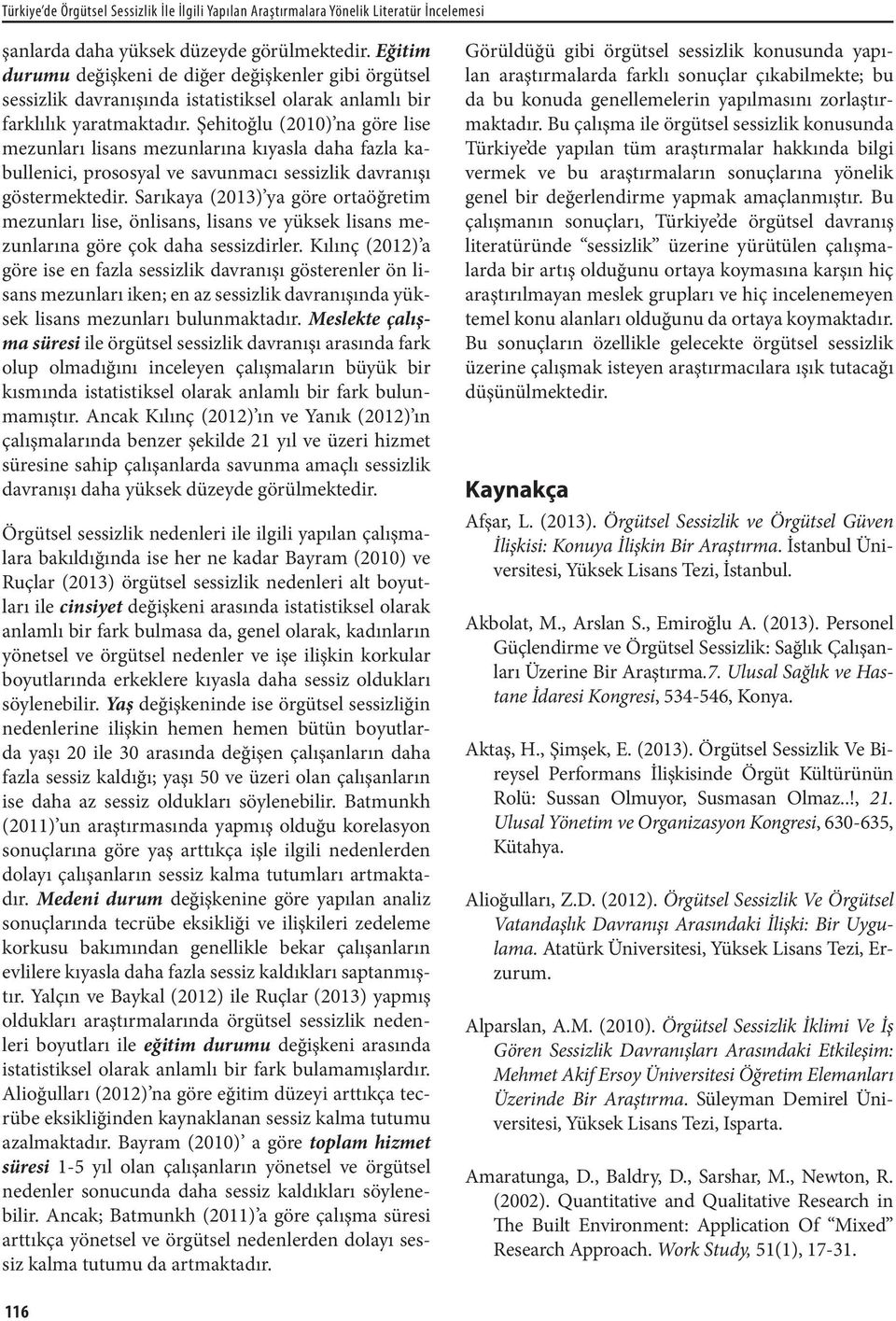 Şehitoğlu (2010) na göre lise mezunları lisans mezunlarına kıyasla daha fazla kabullenici, prososyal ve savunmacı sessizlik davranışı göstermektedir.