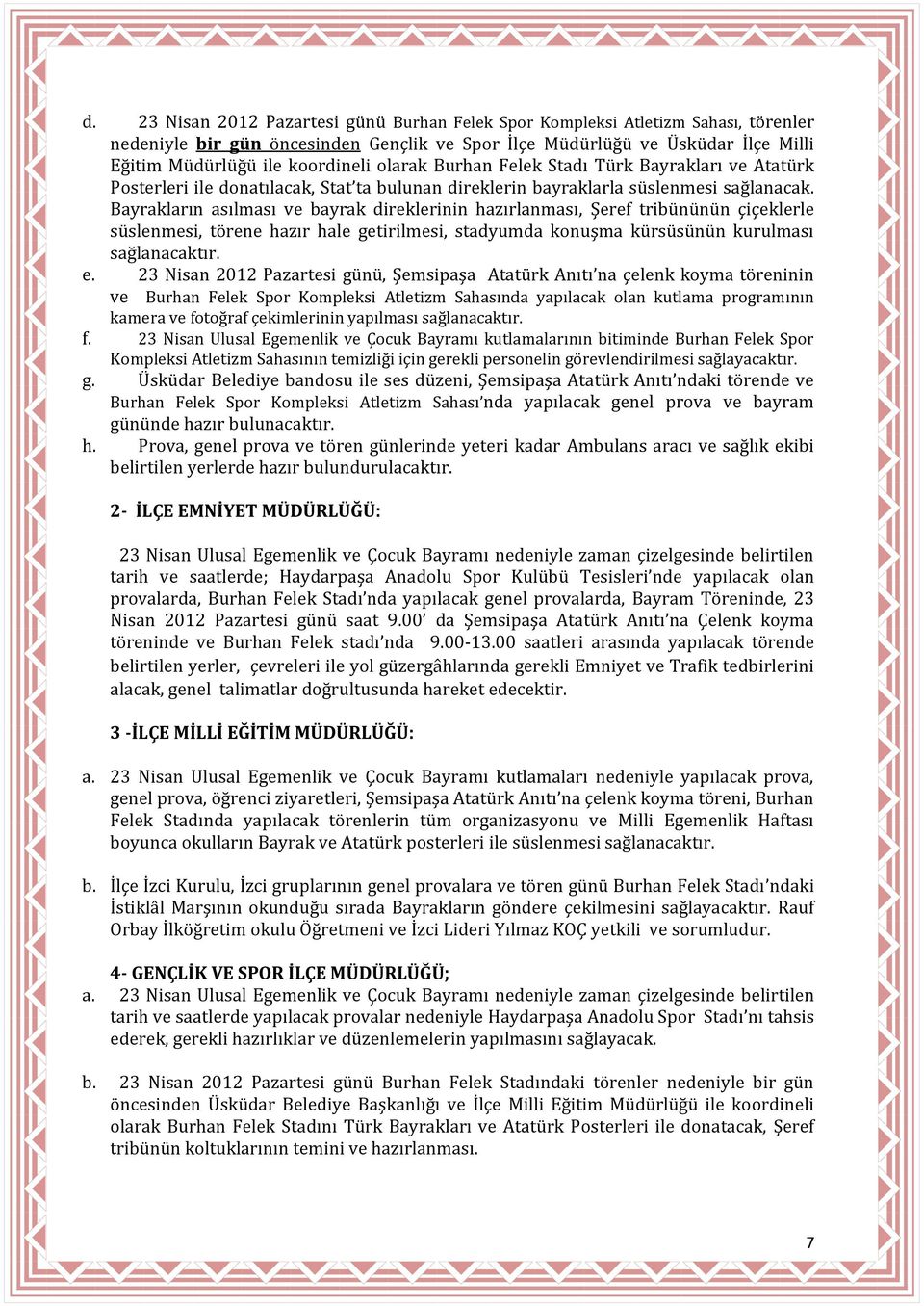 Bayrakların asılması ve bayrak direklerinin hazırlanması, Şeref tribününün çiçeklerle süslenmesi, törene hazır hale getirilmesi, stadyumda konuşma kürsüsünün kurulması sağlanacaktır. e.