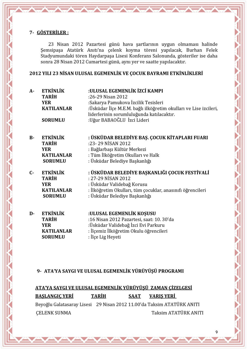 2012 YILI 23 NİSAN ULUSAL EGEMENLİK VE ÇOCUK BAYRAMI ETKİNLİKLERİ A- ETKİNLİK :ULUSAL EGEMENLİK İZCİ KAMPI TARİH :26-29 Nisan 2012 YER :Sakarya Pamukova İzcilik Tesisleri KATILANLAR :Üsküdar İlçe M.E.M. bağlı ilköğretim okulları ve Lise izcileri, liderlerinin sorumluluğunda katılacaktır.