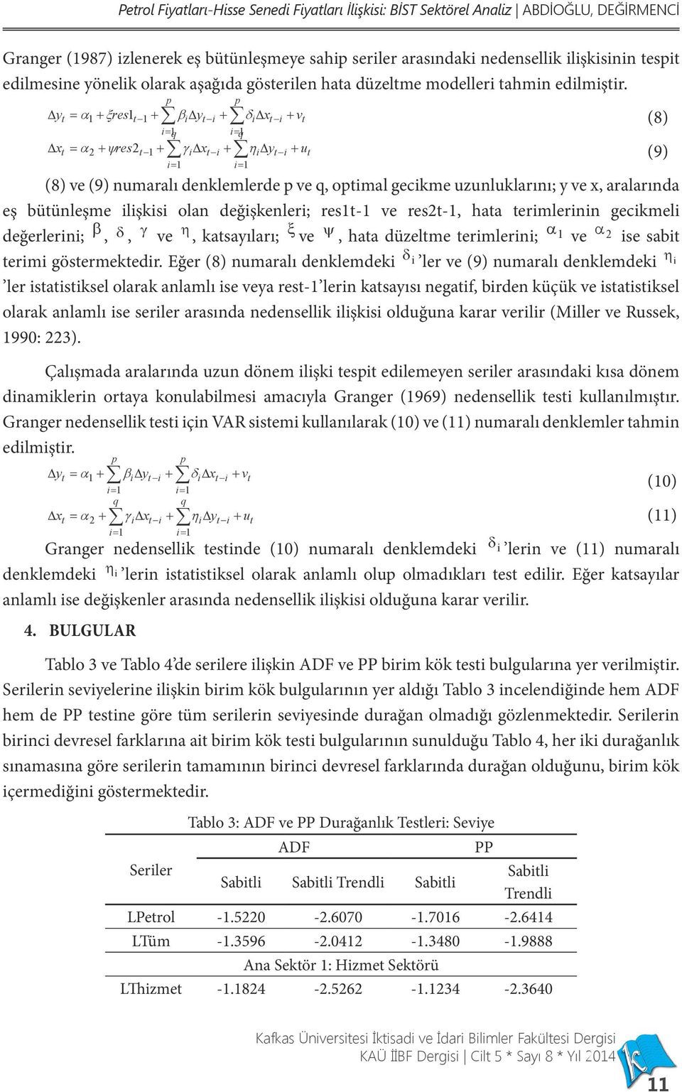 p p y t = α 1 + ξres1t 1 + βi yt i + δi xt i + vt (8) i= 1q i= q1 x t = α 2 + ψres2t 1 + γ i xt i + ηi yt i + ut (9) i= 1 i= 1 (8) ve (9) numaralı denklemlerde p ve q, optimal gecikme uzunluklarını;