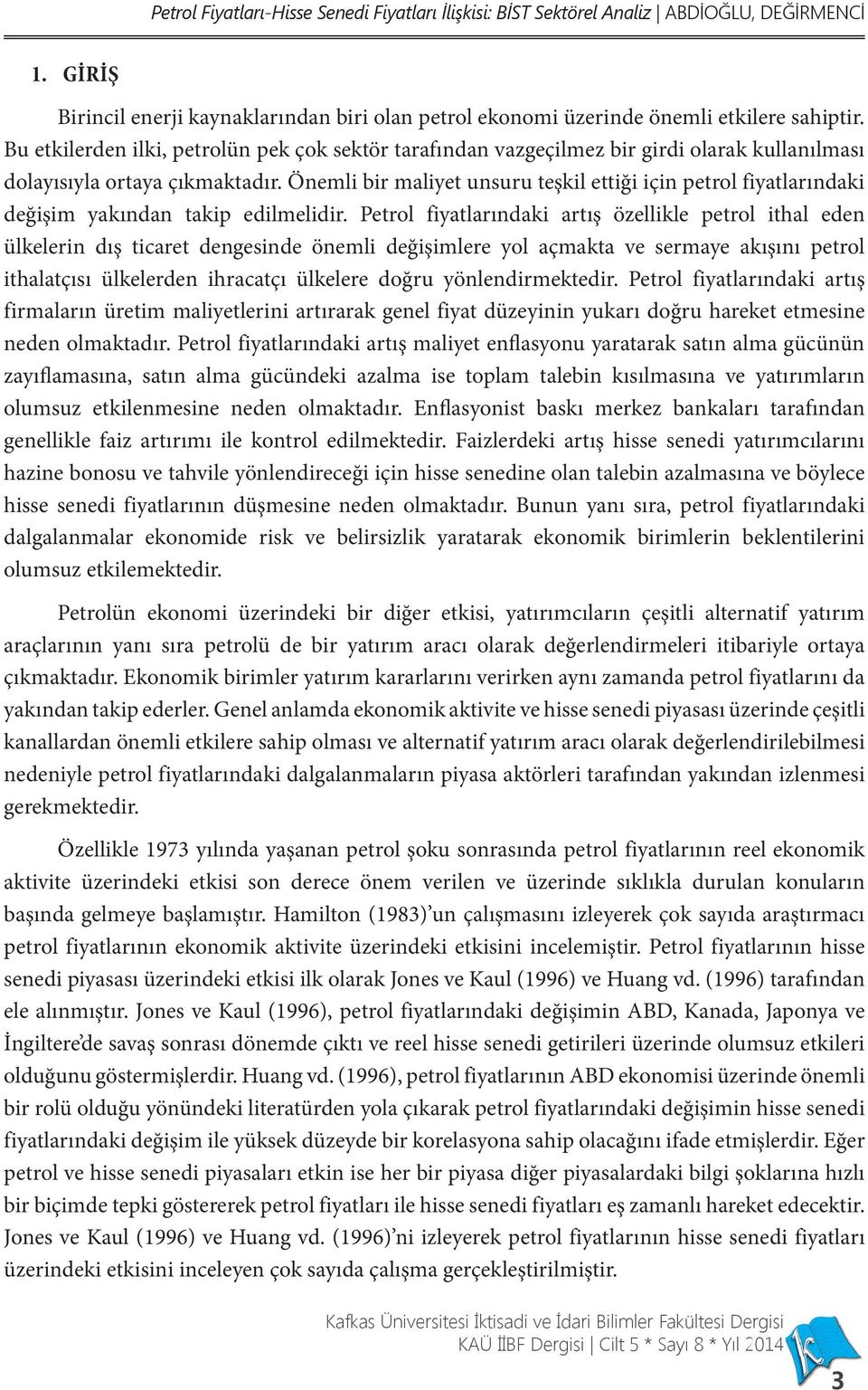 Önemli bir maliyet unsuru teşkil ettiği için petrol fiyatlarındaki değişim yakından takip edilmelidir.