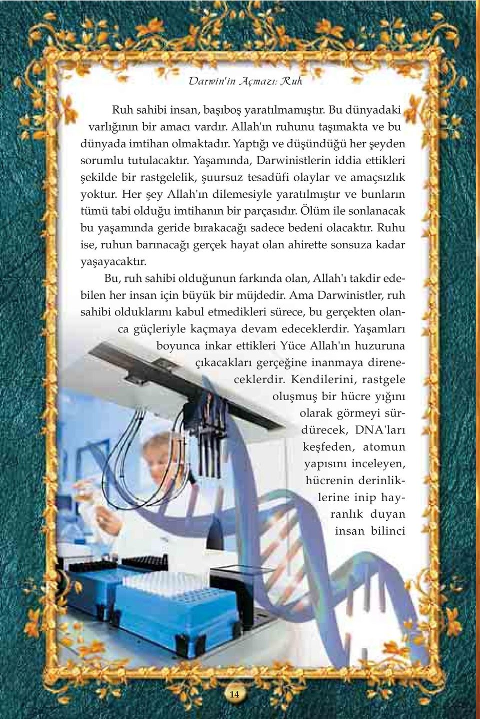 Her fley Allah' n dilemesiyle yarat lm flt r ve bunlar n tümü tabi oldu u imtihan n bir parças d r. Ölüm ile sonlanacak bu yaflam nda geride b rakaca sadece bedeni olacakt r.