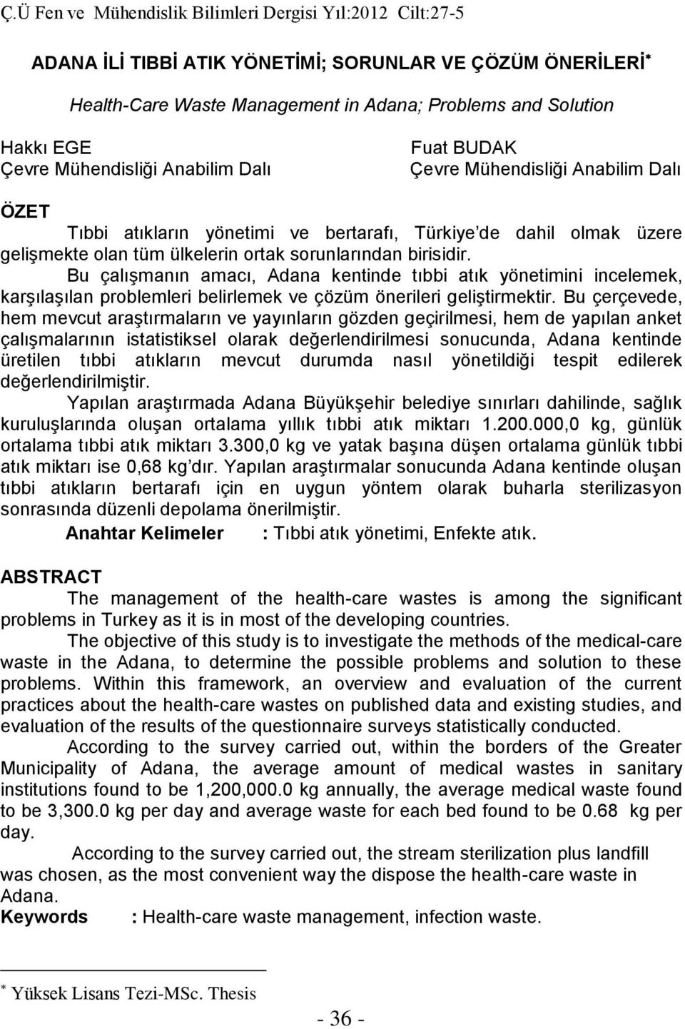 Bu çalışmanın amacı, Adana kentinde tıbbi atık yönetimini incelemek, karşılaşılan problemleri belirlemek ve çözüm önerileri geliştirmektir.