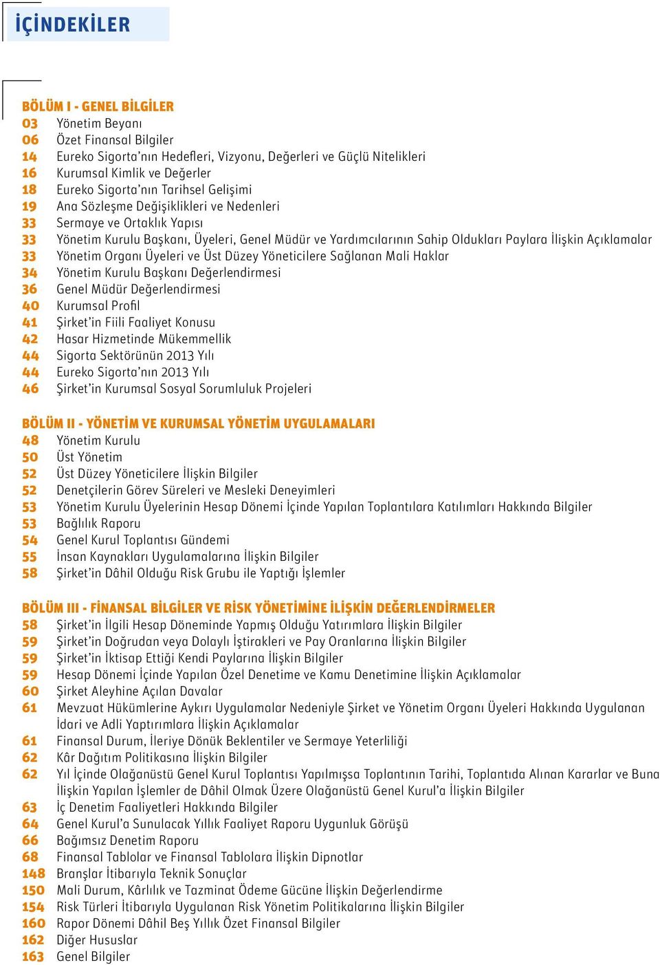 İlişkin Açıklamalar 33 Yönetim Organı Üyeleri ve Üst Düzey Yöneticilere Sağlanan Mali Haklar 34 Yönetim Kurulu Başkanı Değerlendirmesi 36 Genel Müdür Değerlendirmesi 40 Kurumsal Profil 41 Şirket in