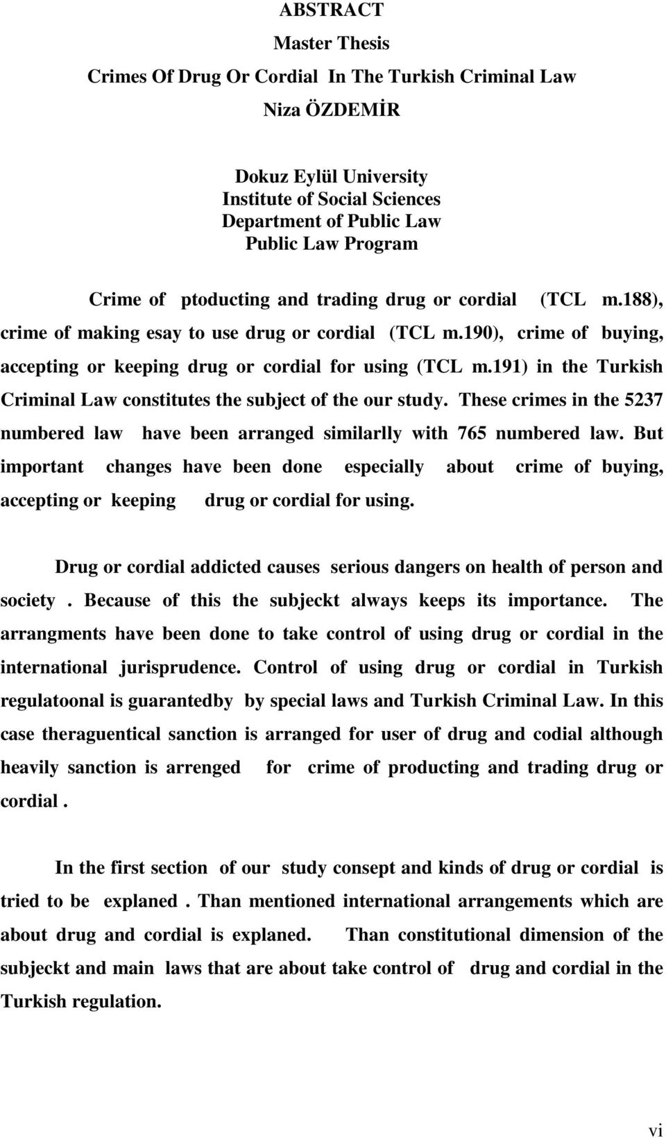 191) in the Turkish Criminal Law constitutes the subject of the our study. These crimes in the 5237 numbered law have been arranged similarlly with 765 numbered law.