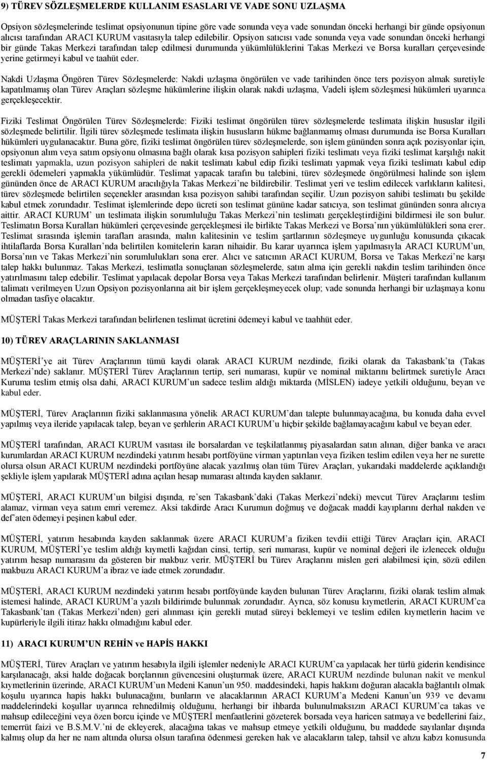 Opsiyon satıcısı vade sonunda veya vade sonundan önceki herhangi bir günde Takas Merkezi tarafından talep edilmesi durumunda yükümlülüklerini Takas Merkezi ve Borsa kuralları çerçevesinde yerine