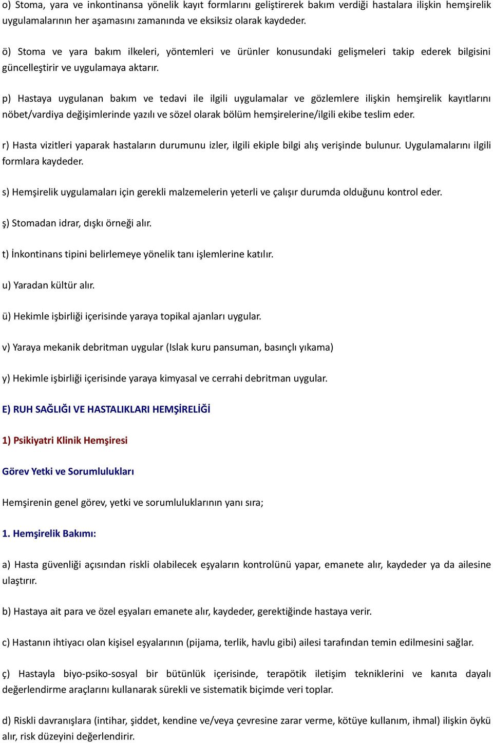 p) Hastaya uygulanan bakım ve tedavi ile ilgili uygulamalar ve gözlemlere ilişkin hemşirelik kayıtlarını nöbet/vardiya değişimlerinde yazılı ve sözel olarak bölüm hemşirelerine/ilgili ekibe teslim