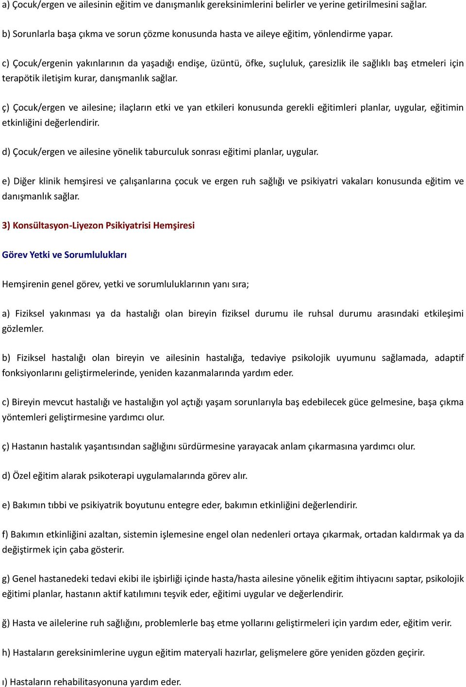 ç) Çocuk/ergen ve ailesine; ilaçların etki ve yan etkileri konusunda gerekli eğitimleri planlar, uygular, eğitimin etkinliğini değerlendirir.