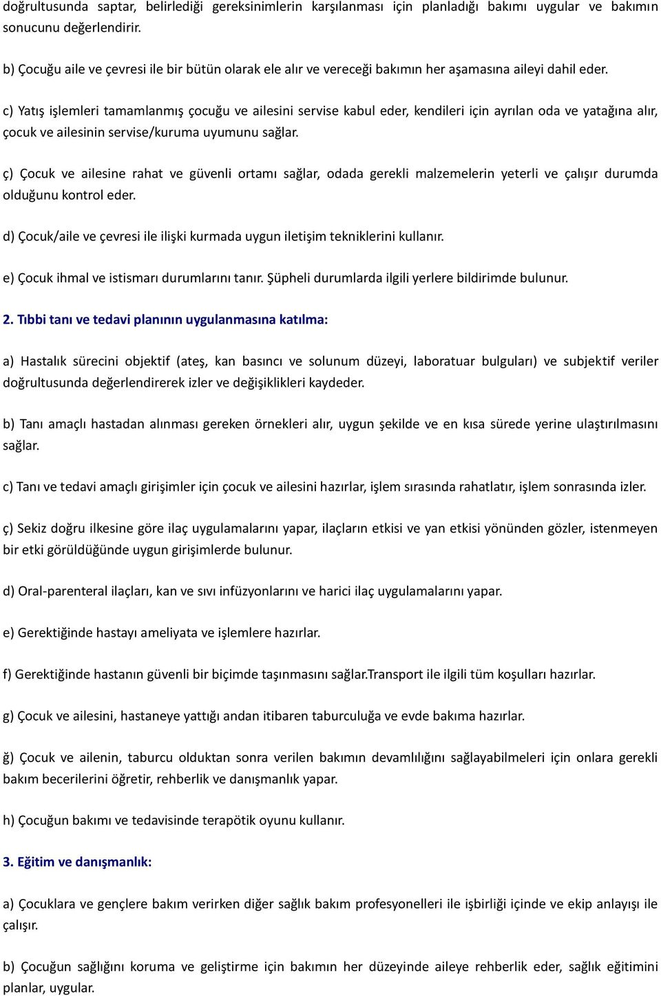 c) Yatış işlemleri tamamlanmış çocuğu ve ailesini servise kabul eder, kendileri için ayrılan oda ve yatağına alır, çocuk ve ailesinin servise/kuruma uyumunu sağlar.