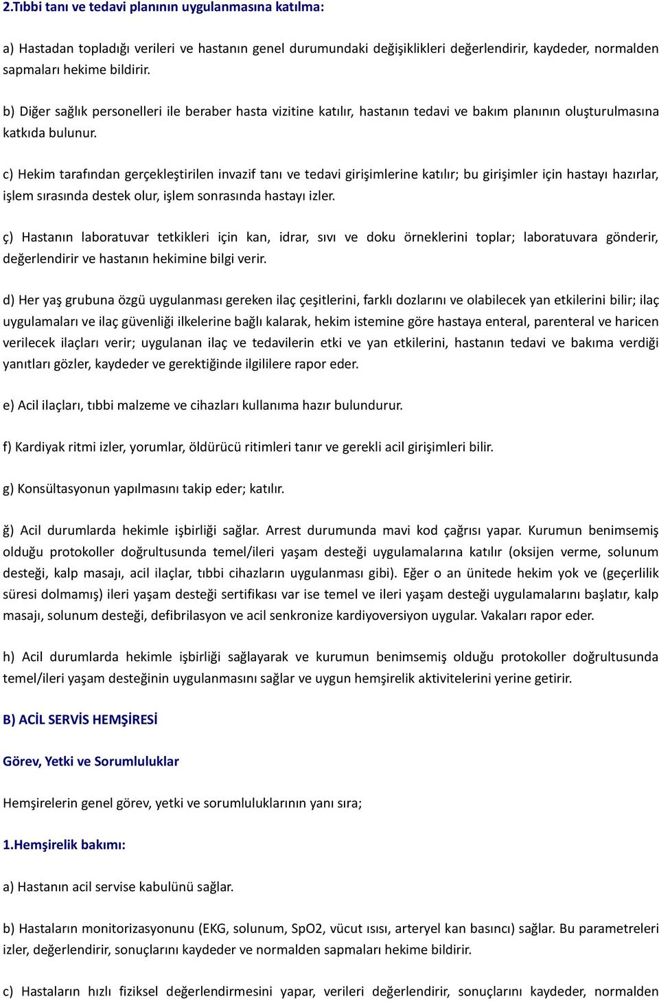 c) Hekim tarafından gerçekleştirilen invazif tanı ve tedavi girişimlerine katılır; bu girişimler için hastayı hazırlar, işlem sırasında destek olur, işlem sonrasında hastayı izler.