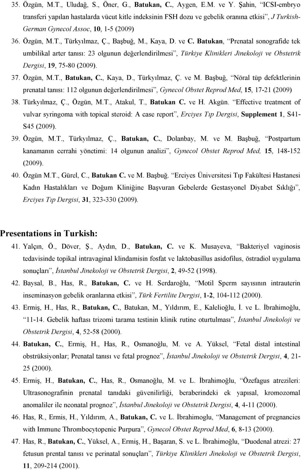 , Kaya, D. ve C. Batukan, Prenatal sonografide tek umbilikal arter tanısı: 23 olgunun değerlendirilmesi, Türkiye Klinikleri Jinekoloji ve Obstetrik Dergisi, 19, 75-80 (2009). 37. Özgün, M.T., Batukan, C.