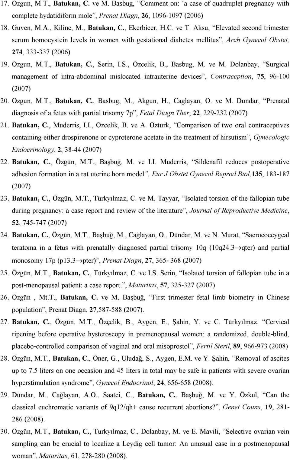 , Basbug, M. ve M. Dolanbay, Surgical management of intra-abdominal mislocated intrauterine devices, Contraception, 75, 96-100 (2007) 20. Ozgun, M.T., Batukan, C., Basbug, M., Akgun, H., Caglayan, O.