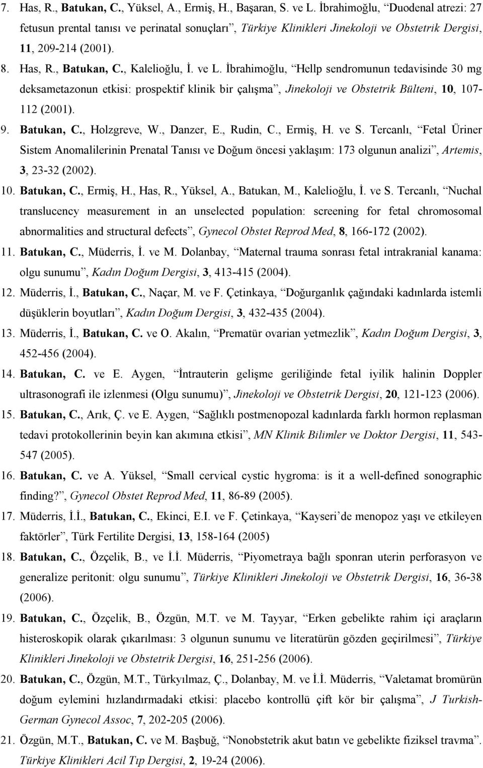 İbrahimoğlu, Hellp sendromunun tedavisinde 30 mg deksametazonun etkisi: prospektif klinik bir çalışma, Jinekoloji ve Obstetrik Bülteni, 10, 107-112 (2001). 9. Batukan, C., Holzgreve, W., Danzer, E.