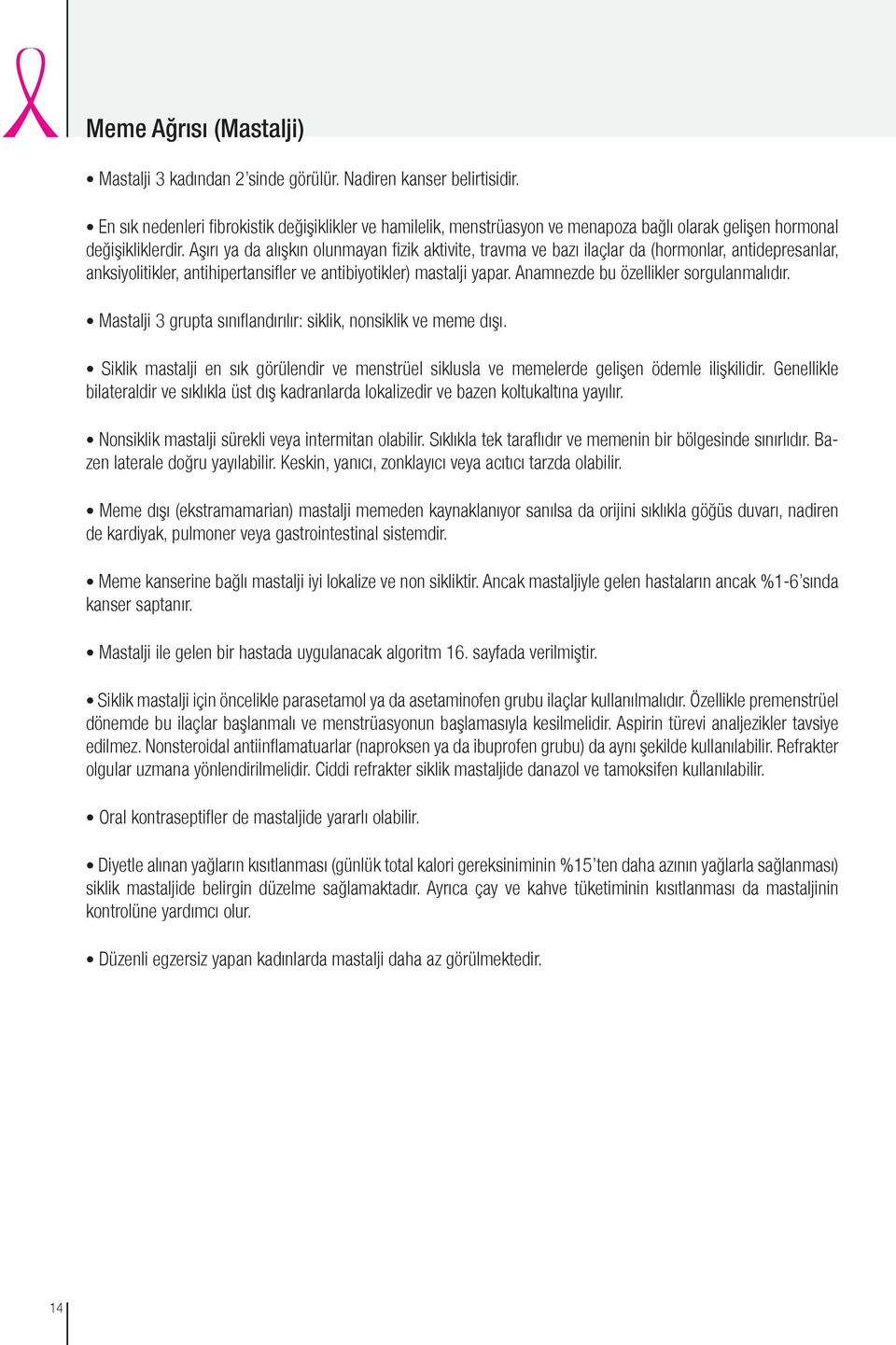 Aşırı ya da alışkın olunmayan fizik aktivite, travma ve bazı ilaçlar da (hormonlar, antidepresanlar, anksiyolitikler, antihipertansifler ve antibiyotikler) mastalji yapar.