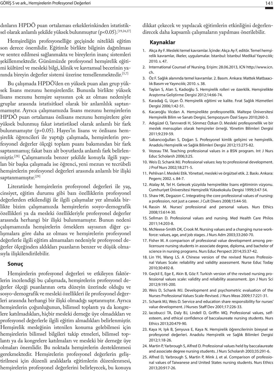 Eğitimle birlikte bilginin dağıtılması ve sentez edilmesi sağlanmakta ve bireylerin inanç sistemleri şekillenmektedir.