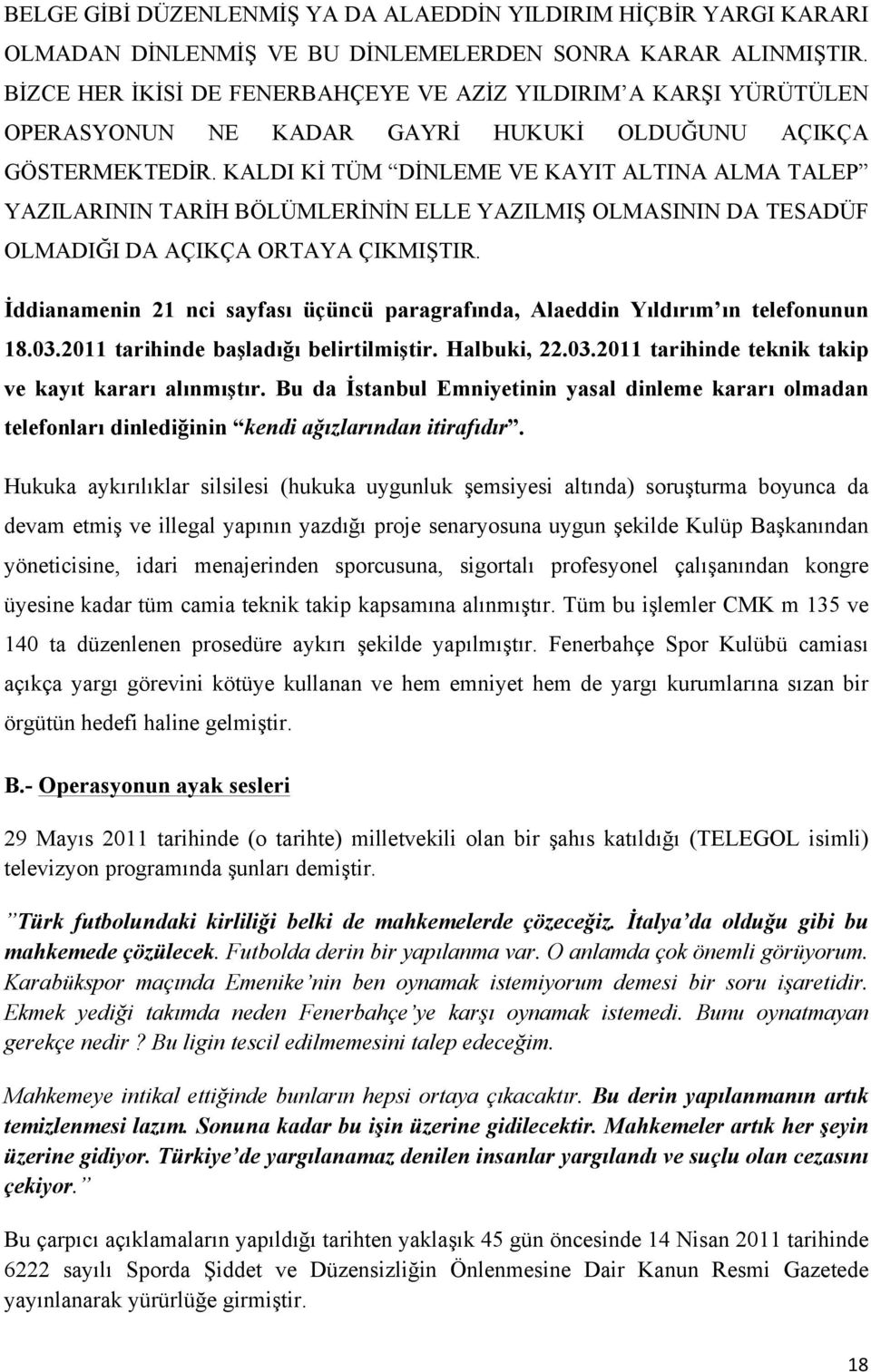 KALDI Kİ TÜM DİNLEME VE KAYIT ALTINA ALMA TALEP YAZILARININ TARİH BÖLÜMLERİNİN ELLE YAZILMIŞ OLMASININ DA TESADÜF OLMADIĞI DA AÇIKÇA ORTAYA ÇIKMIŞTIR.