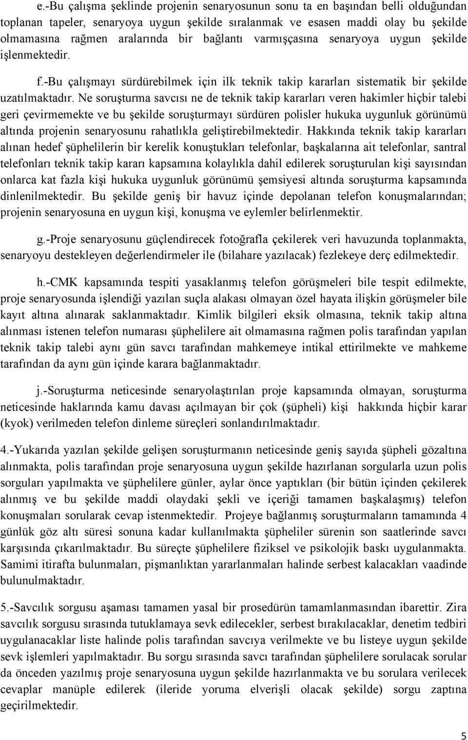 Ne soruşturma savcısı ne de teknik takip kararları veren hakimler hiçbir talebi geri çevirmemekte ve bu şekilde soruşturmayı sürdüren polisler hukuka uygunluk görünümü altında projenin senaryosunu