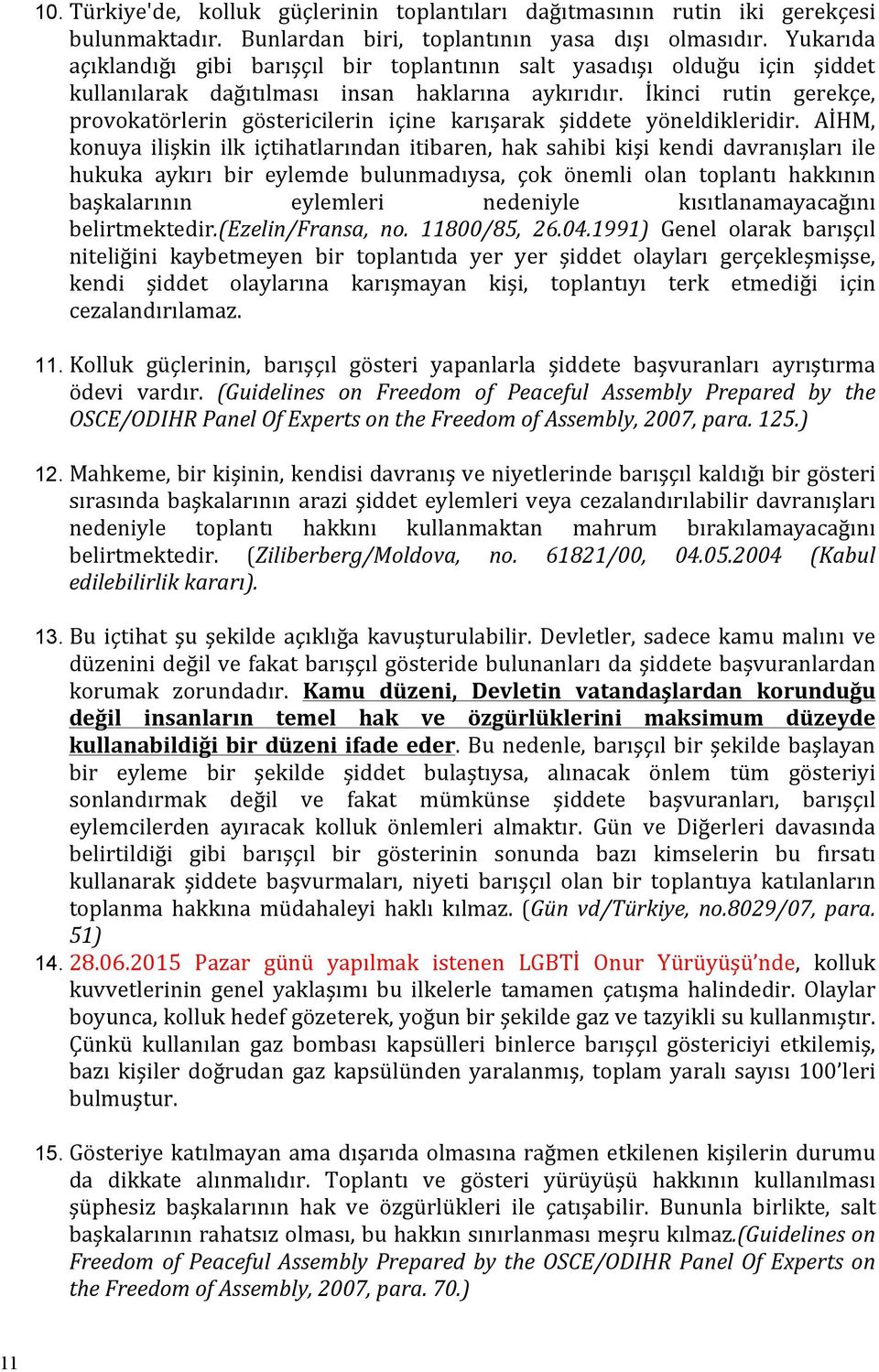 İkinci rutin gerekçe, provokatörlerin göstericilerin içine karışarak şiddete yöneldikleridir.