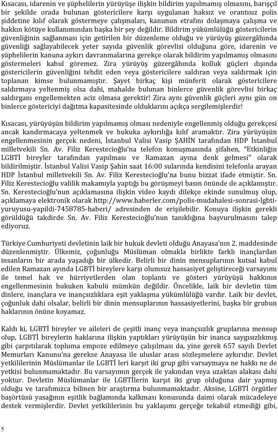 Bildirim yükümlülüğü göstericilerin güvenliğinin sağlanması için getirilen bir düzenleme olduğu ve yürüyüş güzergâhında güvenliği sağlayabilecek yeter sayıda güvenlik görevlisi olduğuna göre,