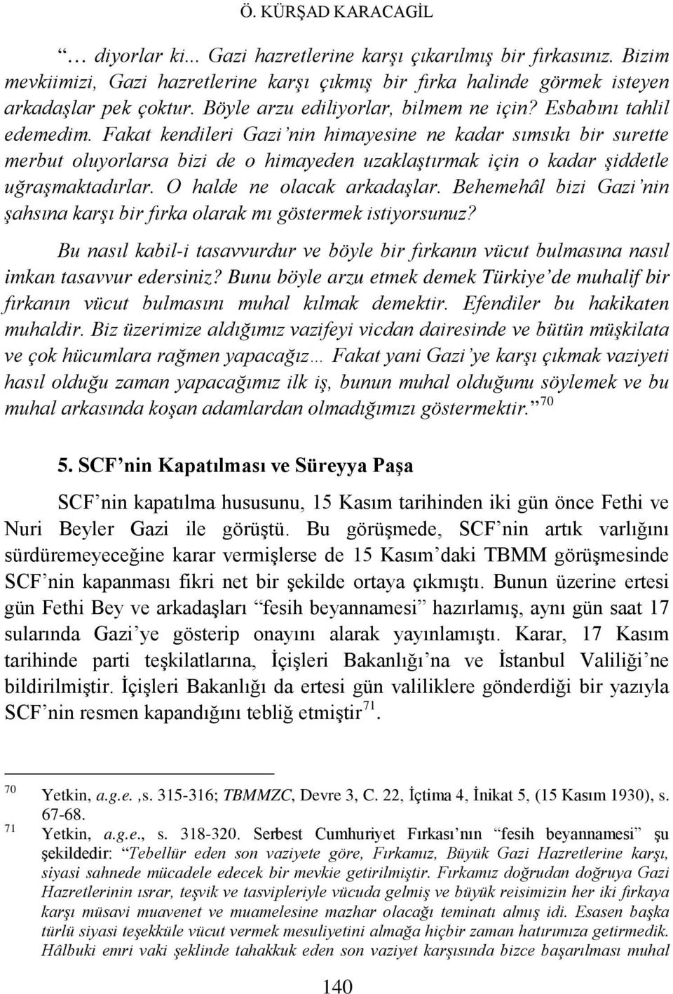 Fakat kendileri Gazi nin himayesine ne kadar sımsıkı bir surette merbut oluyorlarsa bizi de o himayeden uzaklaştırmak için o kadar şiddetle uğraşmaktadırlar. O halde ne olacak arkadaşlar.