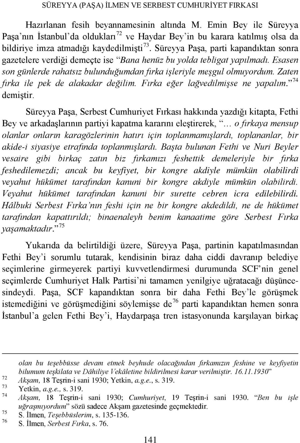 Süreyya Paşa, parti kapandıktan sonra gazetelere verdiği demeçte ise Bana henüz bu yolda tebligat yapılmadı. Esasen son günlerde rahatsız bulunduğumdan fırka işleriyle meşgul olmuyordum.