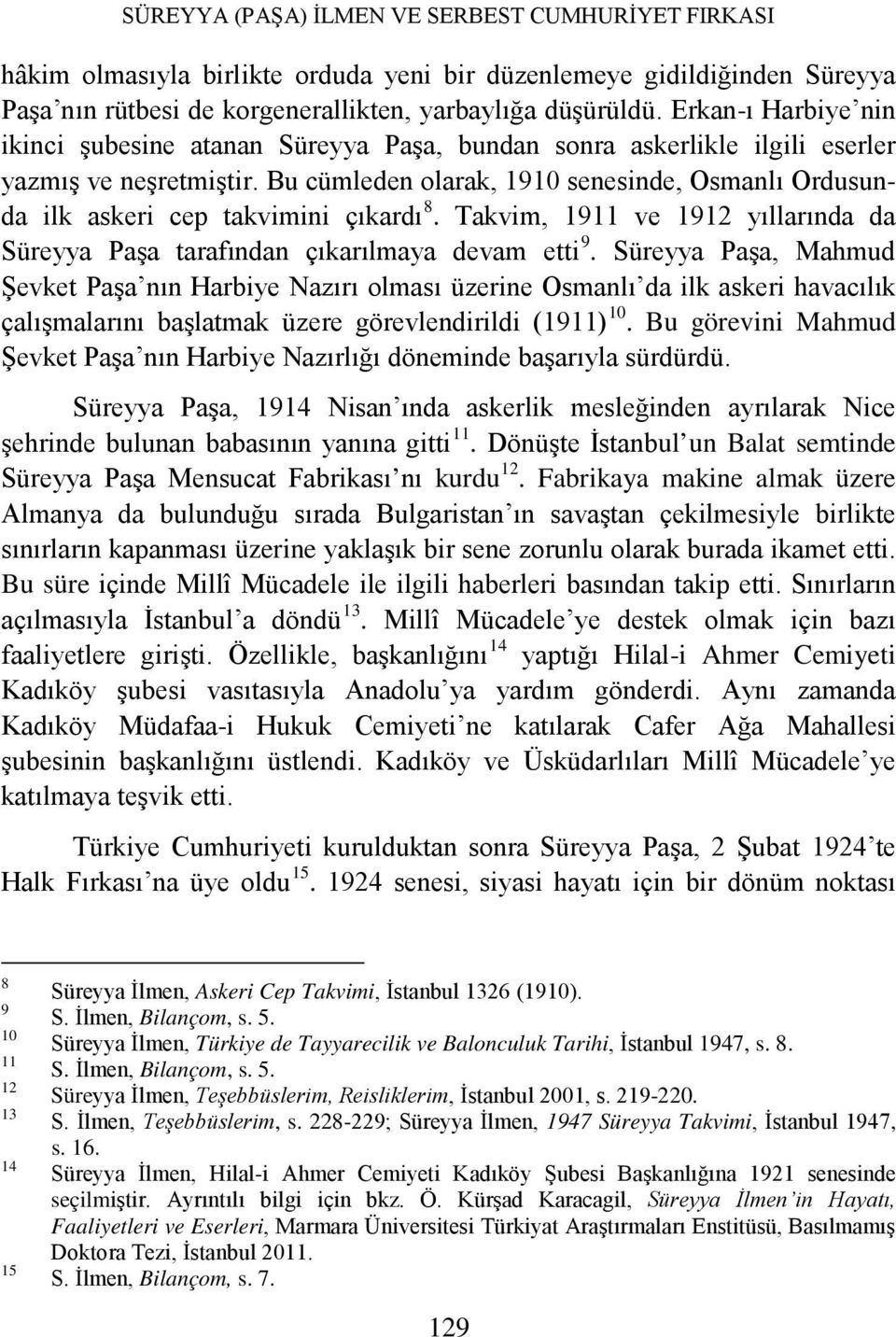 Bu cümleden olarak, 1910 senesinde, Osmanlı Ordusunda ilk askeri cep takvimini çıkardı 8. Takvim, 1911 ve 1912 yıllarında da Süreyya Paşa tarafından çıkarılmaya devam etti 9.