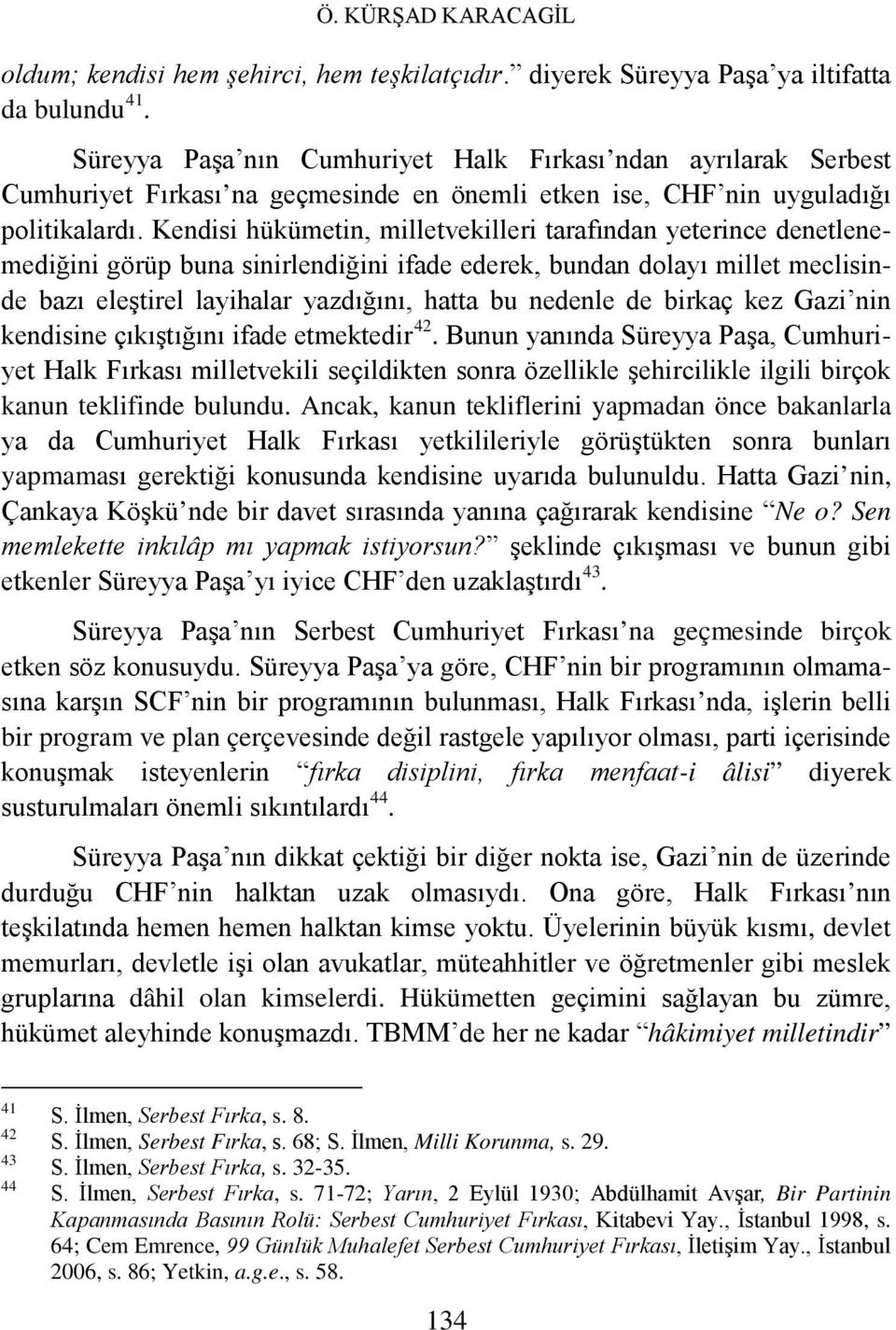 Kendisi hükümetin, milletvekilleri tarafından yeterince denetlenemediğini görüp buna sinirlendiğini ifade ederek, bundan dolayı millet meclisinde bazı eleştirel layihalar yazdığını, hatta bu nedenle